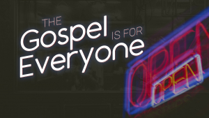 The Gospel Is For Everyone