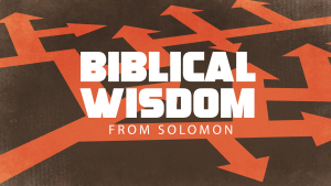 BIBLICAL WISDOM (Solomon)